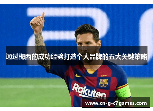 通过梅西的成功经验打造个人品牌的五大关键策略